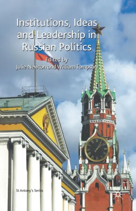 Institutions, Ideas and Leadership in Russian Politics - Newton, Julie a Tompson, William