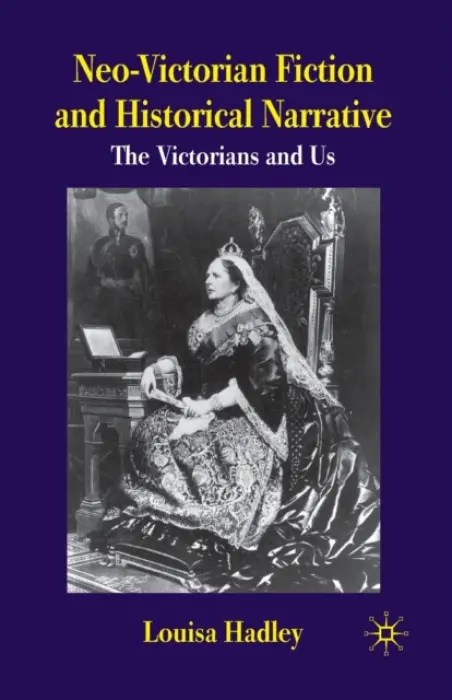 Neo-Victorian Fiction and Historical Narrative - Hadley, L.