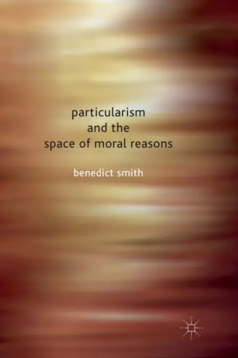 Particularism and the Space of Moral Reasons - Smith, Benedict