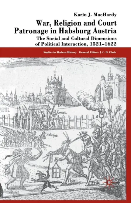 War, Religion and Court Patronage in Habsburg Austria - MacHardy, K.