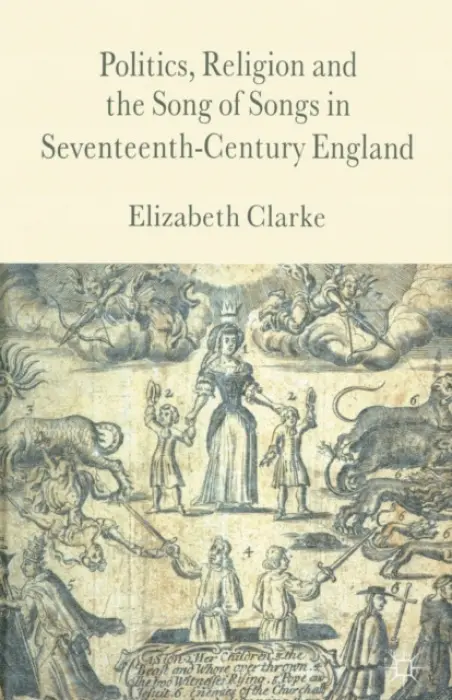 Politics, Religion and the Song of Songs in Seventeenth-Century England - Clarke, E.