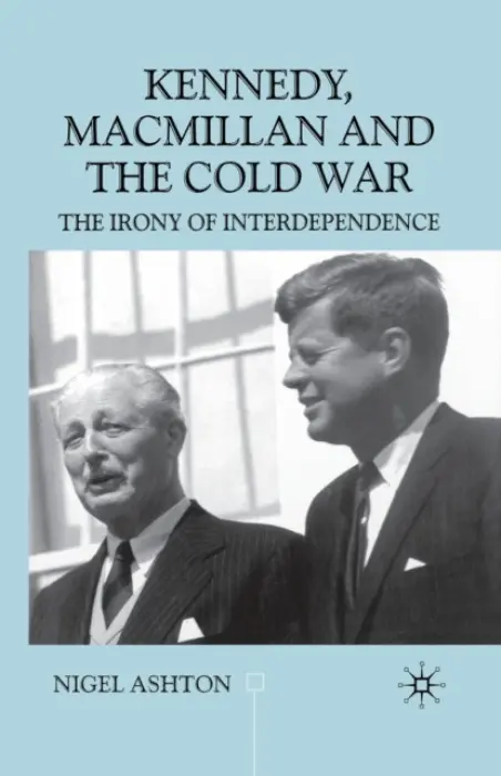 Kennedy, Macmillan and the Cold War - Ashton, N.