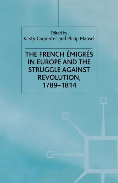 French Emigres in Europe and the Struggle against Revolution, 1789-1814 - Mansel, Philip