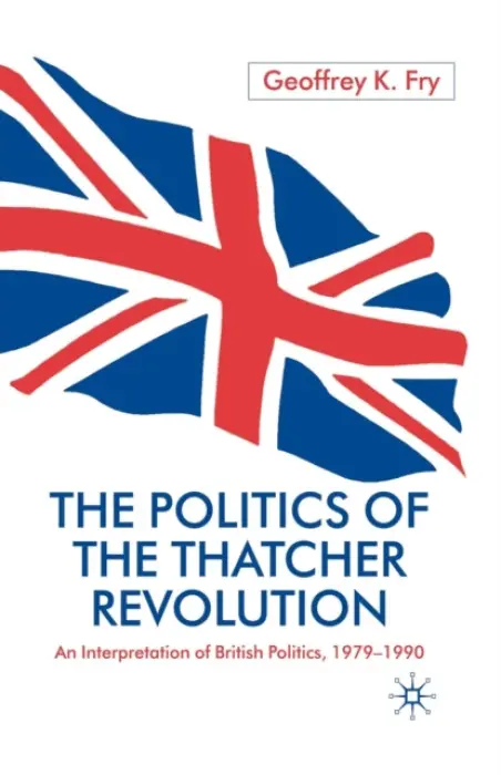 Politics of the Thatcher Revolution - Fry, G.