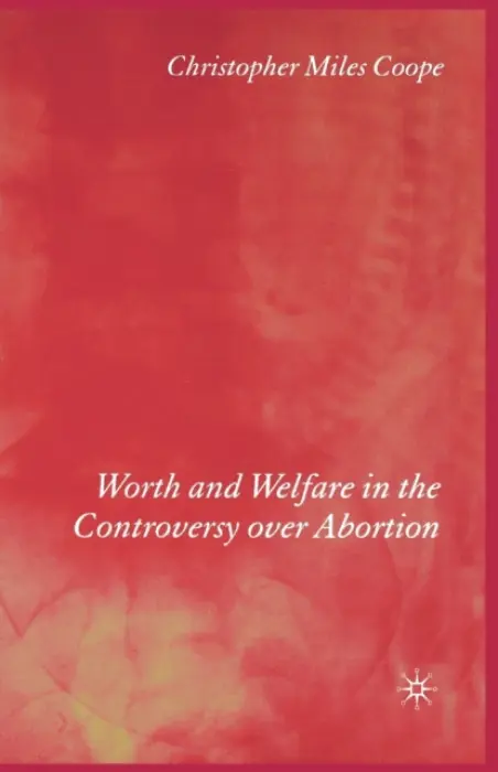 Worth and Welfare in the Controversy over Abortion - Coope, C.