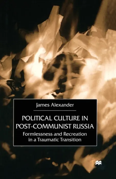 Political Culture in Post-Communist Russia - Alexander, J.