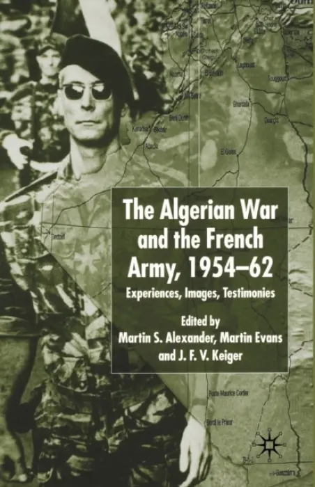 Algerian War and the French Army, 1954-62 - Alexander, Martin S. a Evans, Martin a Keiger, J.F.V.