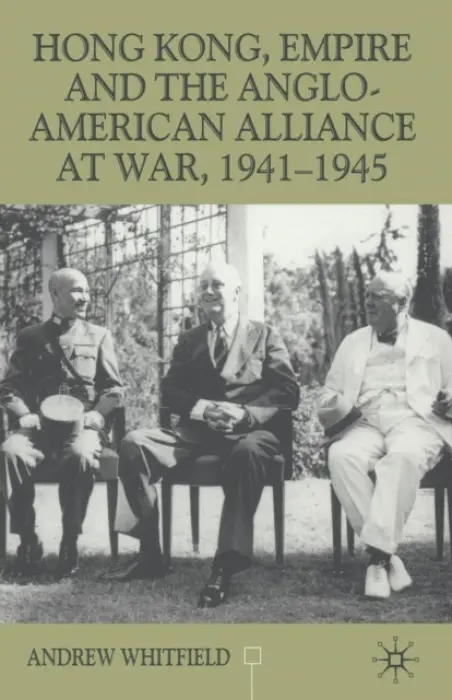 Hong Kong, Empire and the Anglo-American Alliance - Whitfield, A.