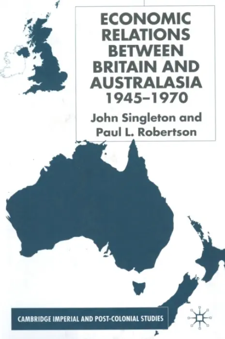 Economic Relations Between Britain and Australia from the 1940s-196 - Singleton, J.