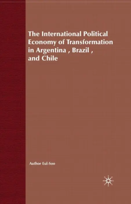 International Political Economy of Transformation in Argentina, Brazil and Chile Since 1960 - Pang, E.