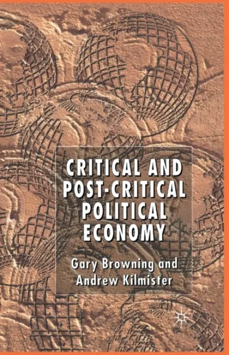 Critical and Post-Critical Political Economy - Browning, G. a Kilmister, A.