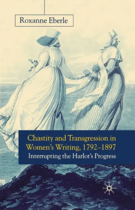 Chastity and Transgression in Women's Writing, 1792-1897 - Eberle, R.