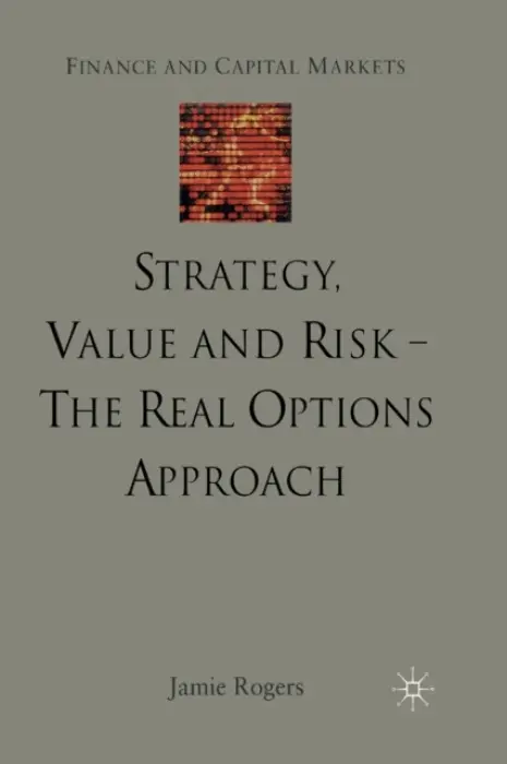 Strategy, Value and Risk - The Real Options Approach - Rogers, J.