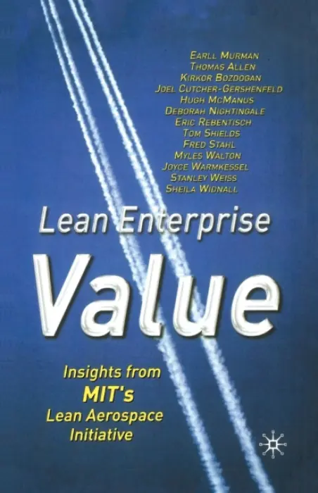 Lean Enterprise Value - Murman, E. a Allen, T. a Bozdogan, K. a Cutcher-Gershenfeld, J. a McManus, H. a Nightingale, D. a Rebentisch, E.