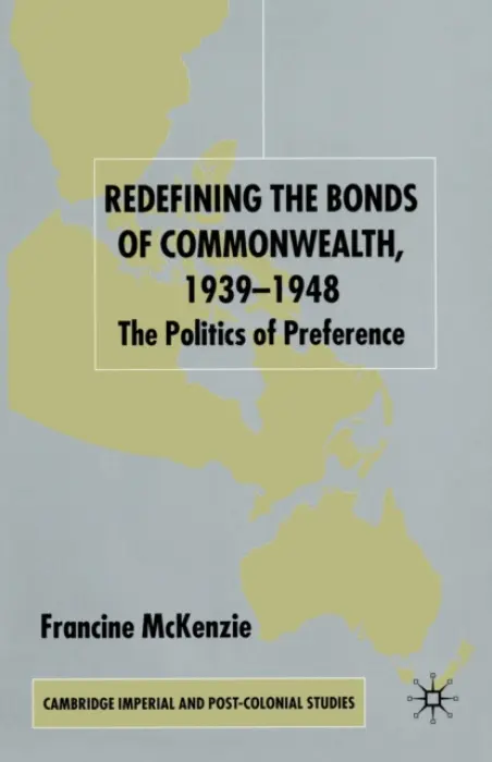 Redefining the Bonds of Commonwealth, 1939-1948 - McKenzie, F.