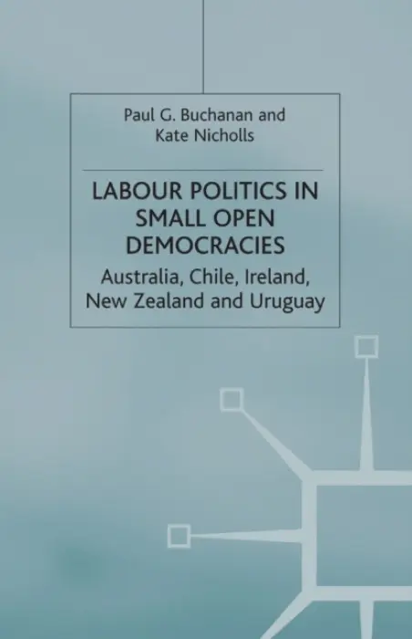 Labour Politics in Small Open Democracies - Buchanan, P. a Nicholls, K.