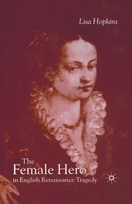 Female Hero in English Renaissance Tragedy - Hopkins, L.