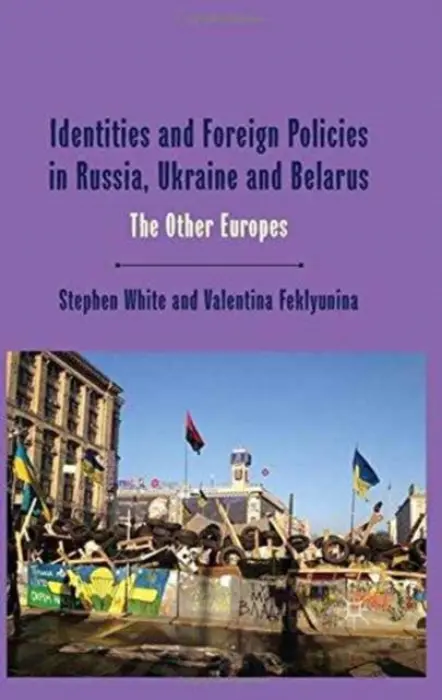 Identities and Foreign Policies in Russia, Ukraine and Belarus - White, Stephen a Feklyunina, Valentina