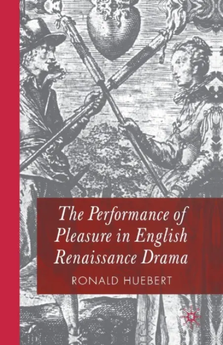 Performance of Pleasure in English Renaissance Drama - Huebert, R.