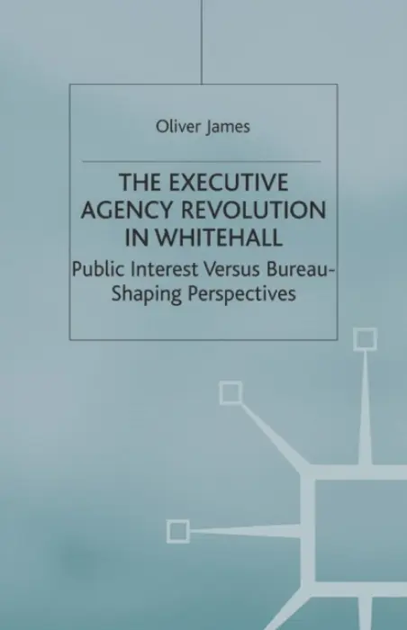 Executive Agency Revolution in Whitehall - James, O.