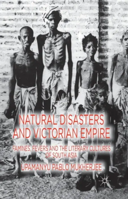 Natural Disasters and Victorian Empire - Mukherjee, U.