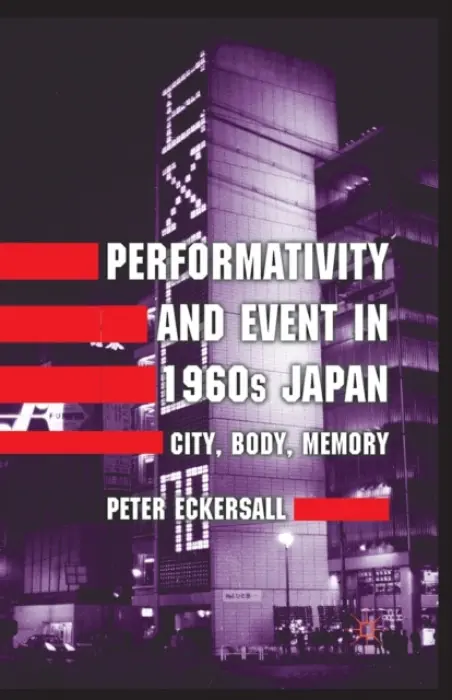 Performativity and Event in 1960s Japan - Eckersall, P.