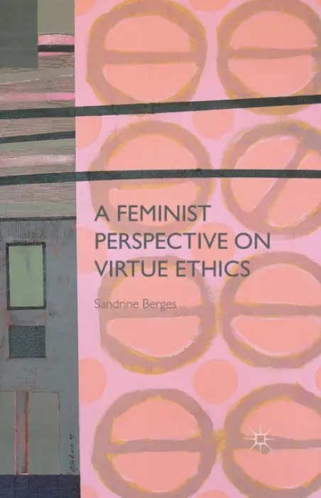 Feminist Perspective on Virtue Ethics - Berges, S.