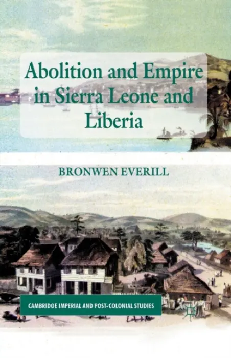 Abolition and Empire in Sierra Leone and Liberia - Everill, B.