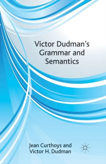 Victor Dudman's Grammar and Semantics - Curthoys, J. a Dudman, V.