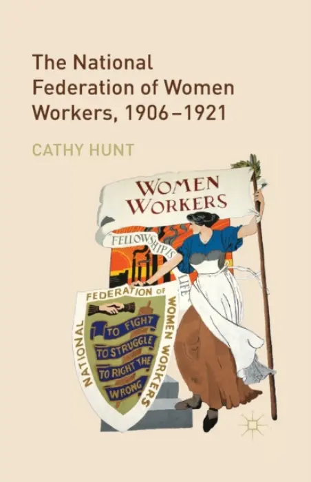 National Federation of Women Workers, 1906-1921 - Hunt, Cathy