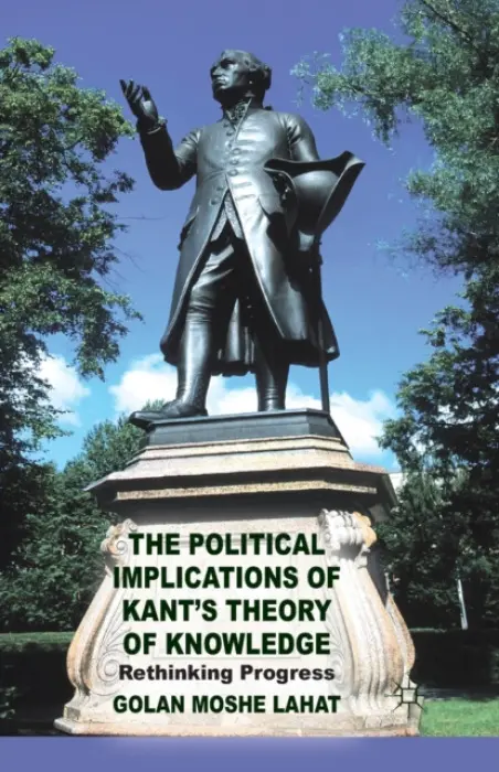 Political Implications of Kant's Theory of Knowledge - Lahat, G.
