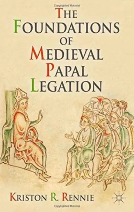 Foundations of Medieval Papal Legation - Rennie, K.