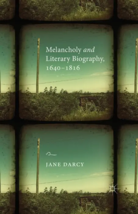 Melancholy and Literary Biography, 1640-1816 - Darcy, J.