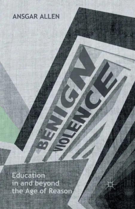 Benign Violence: Education in and beyond the Age of Reason - Allen, Ansgar