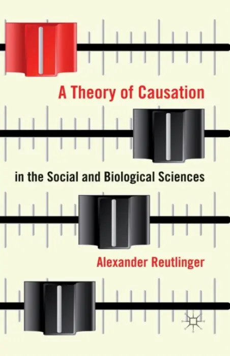 Theory of Causation in the Social and Biological Sciences - Reutlinger, A.