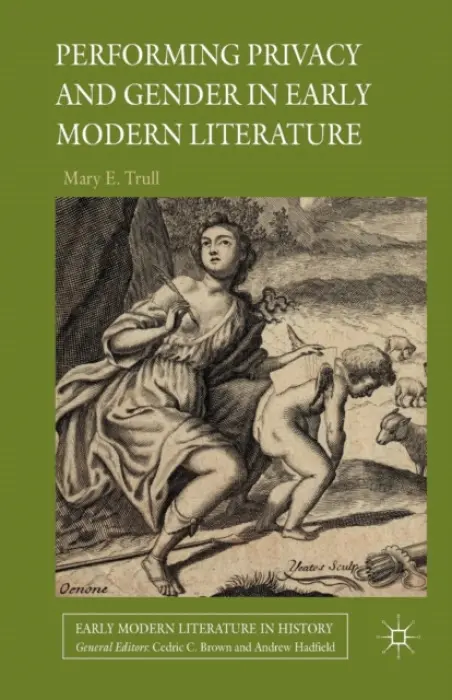 Performing Privacy and Gender in Early Modern Literature - Trull, M.