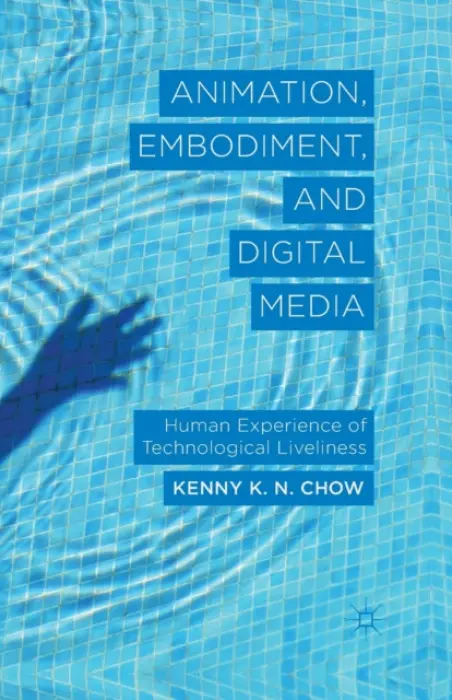 Animation, Embodiment, and Digital Media - Chow, K.