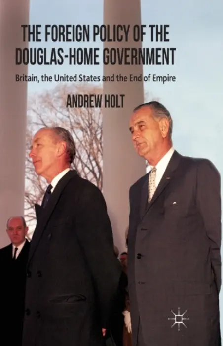 Foreign Policy of the Douglas-Home Government - Holt, A.