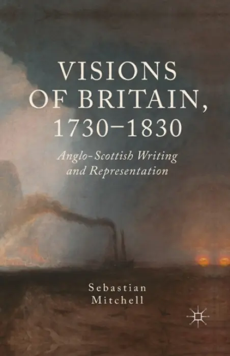 Visions of Britain, 1730-1830 - Mitchell, Sebastian