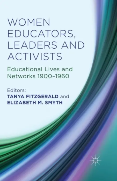 Women Educators, Leaders and Activists - Fitzgerald, Tanya a Smyth, Elizabeth M.