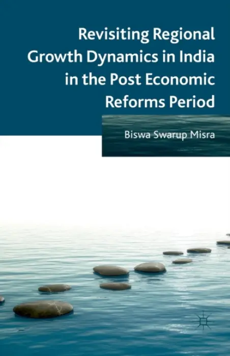 Revisiting Regional Growth Dynamics in India in the Post Economic Reforms Period - Misra, B.