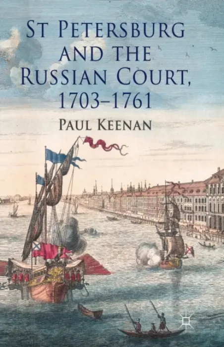 St Petersburg and the Russian Court, 1703-1761 - Keenan, P.