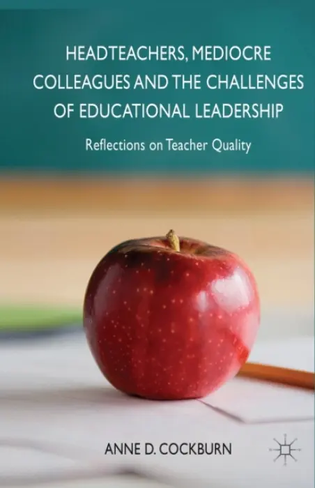 Headteachers, Mediocre Colleagues and the Challenges of Educational Leadership - Cockburn, A.