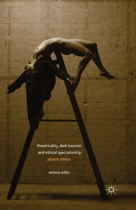 Theatricality, Dark Tourism and Ethical Spectatorship - Willis, E.