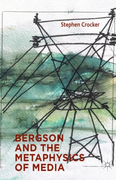 Bergson and the Metaphysics of Media - Crocker, S.
