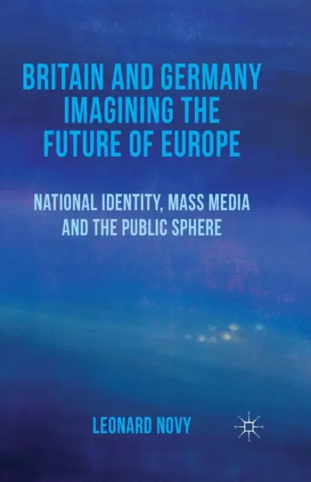 Britain and Germany Imagining the Future of Europe - Novy, L.