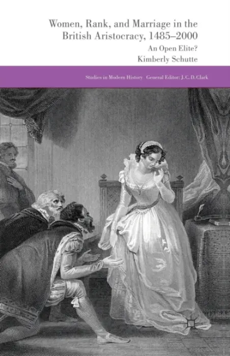 Women, Rank, and Marriage in the British Aristocracy, 1485-2000 - Schutte, K.
