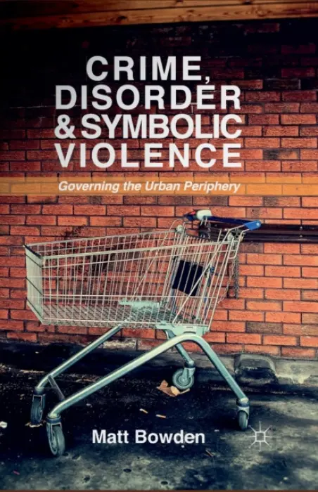 Crime, Disorder and Symbolic Violence - Bowden, M.