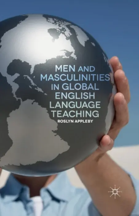 Men and Masculinities in Global English Language Teaching - Appleby, R.