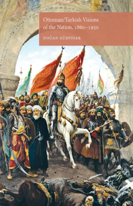 Ottoman/Turkish Visions of the Nation, 1860-1950 - Gurpinar, D.